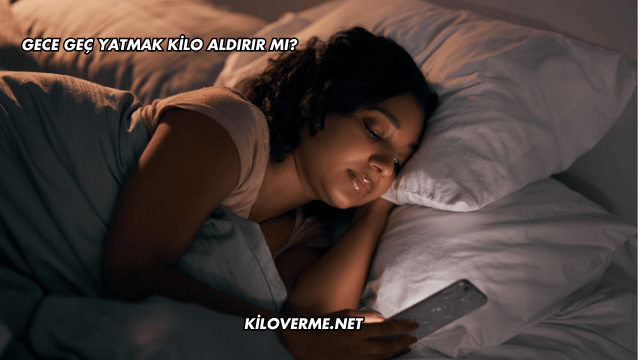 Gece Geç Yatmak Kilo Aldırır mı?