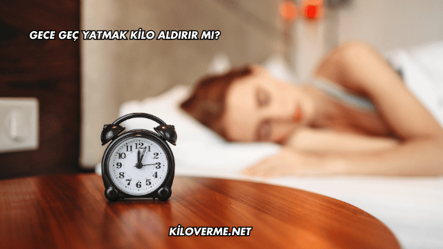 Gece Geç Yatmak Kilo Aldırır mı?