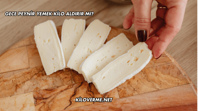 Gece Peynir Yemek Kilo Aldırır mı?