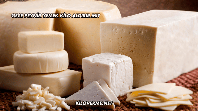 Gece Peynir Yemek Kilo Aldırır mı?
