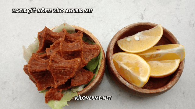 Hazır Çiğ Köfte Kilo Aldırır mı?