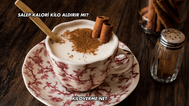 Salep Kalori Kilo Aldırır mı?