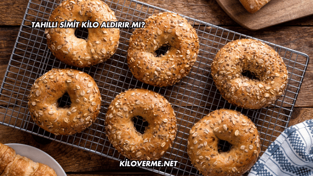 Tahıllı Simit Kilo Aldırır mı?