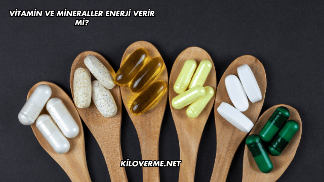 Vitamin ve Mineraller Enerji Verir mi?