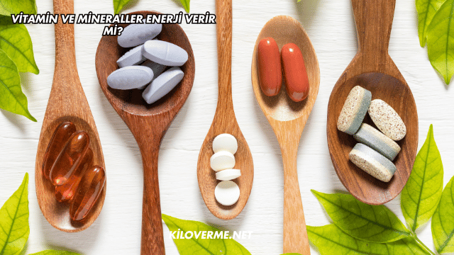 Vitamin ve Mineraller Enerji Verir mi?
