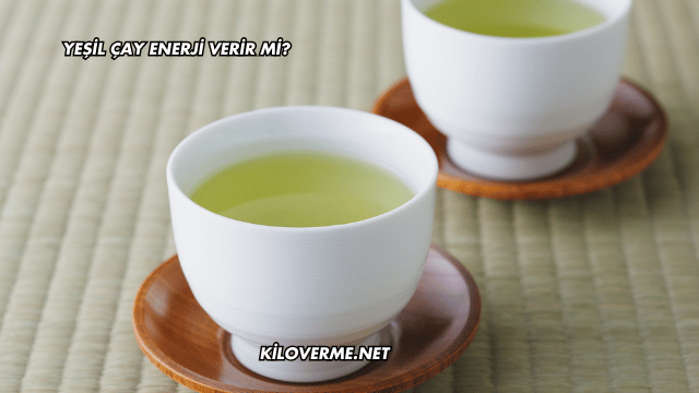 Yeşil Çay Enerji Verir mi?