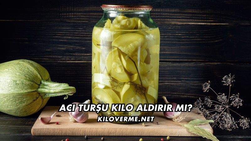Acı Turşu Kilo Aldırır mı