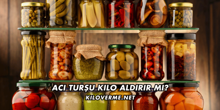 Acı Turşu Kilo Aldırır mı
