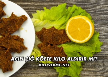 Acılı Çiğ Köfte Kilo Aldırır mı