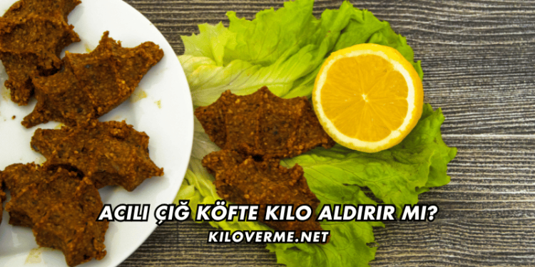 Acılı Çiğ Köfte Kilo Aldırır mı