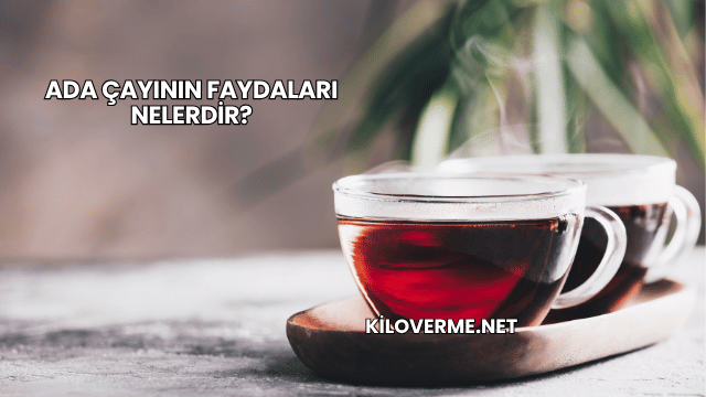 Ada Çayının Faydaları Nelerdir?