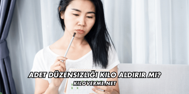 Adet Düzensizliği Kilo Aldırır mı