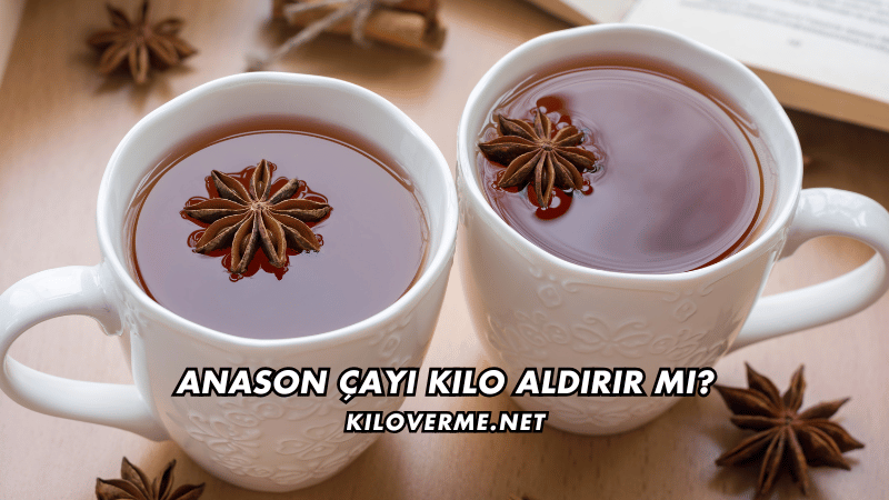 Anason Çayı Kilo Aldırır mı