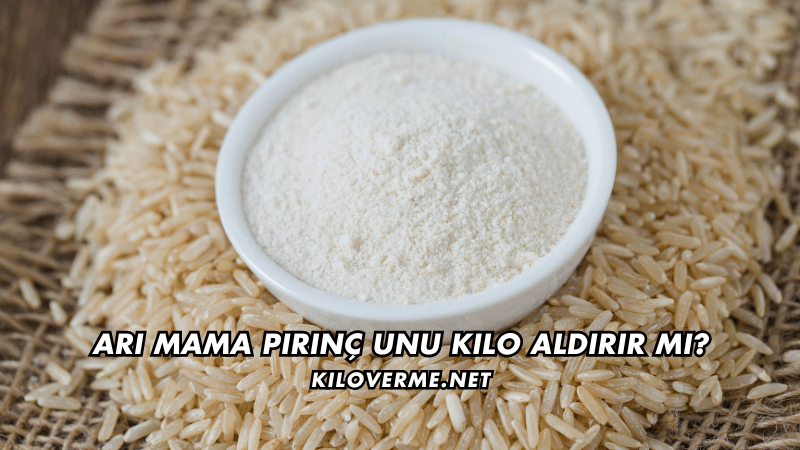 Arı Mama Pirinç Unu Kilo Aldırır mı