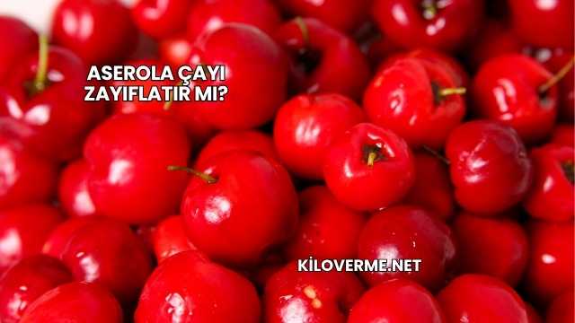 Aserola Çayı Zayıflatır mı?
