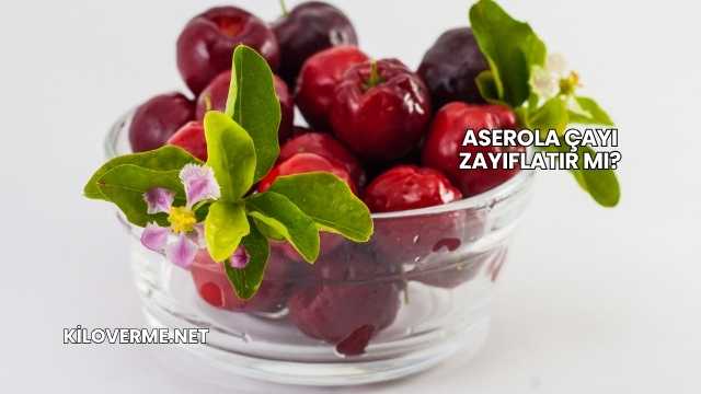 Aserola Çayı Zayıflatır mı?