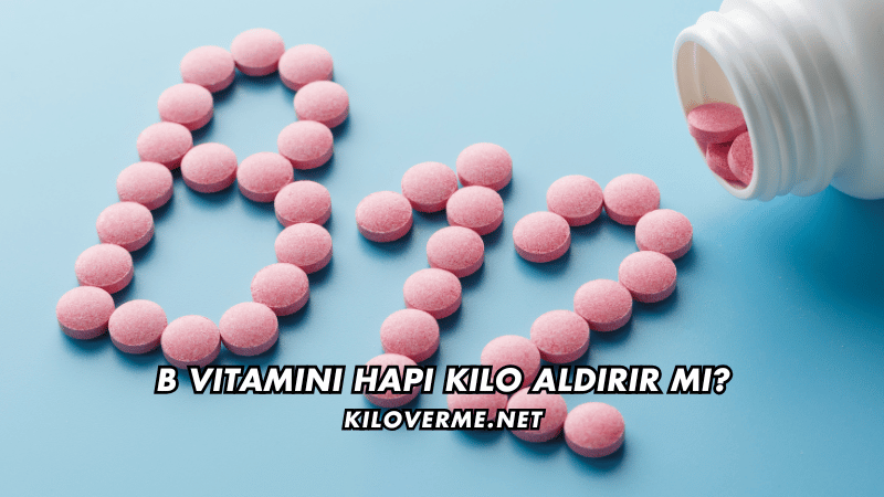 B Vitamini Hapı Kilo Aldırır mı
