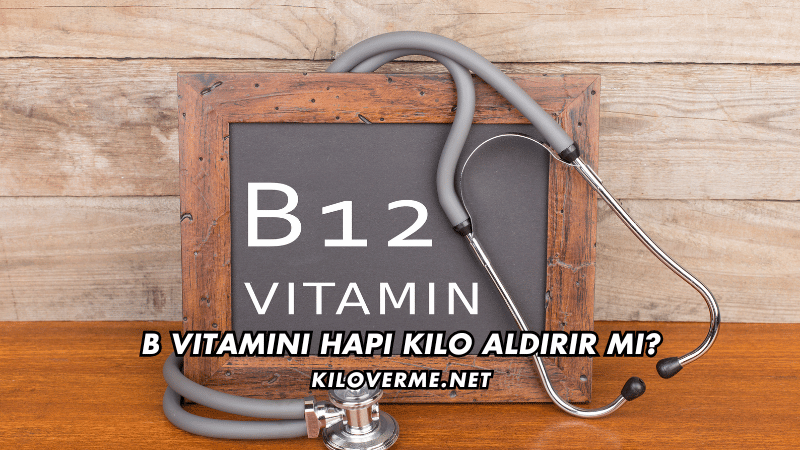 B Vitamini Hapı Kilo Aldırır mı