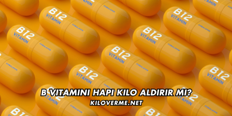 B Vitamini Hapı Kilo Aldırır mı