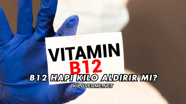 B12 Hapı Kilo Aldırır mı
