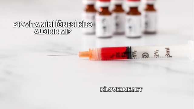 B12 Vitamini İğnesi Kilo Aldırır mı?