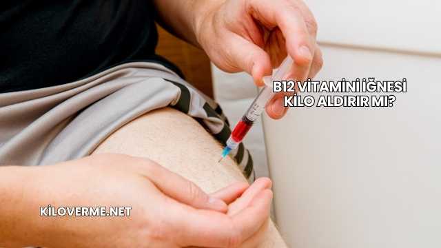 B12 Vitamini İğnesi Kilo Aldırır mı?