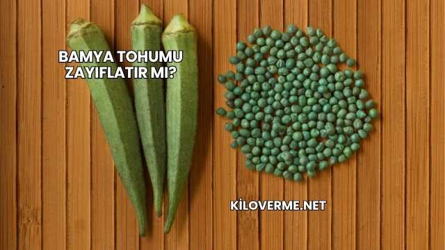 Bamya Tohumu Zayıflatır mı?