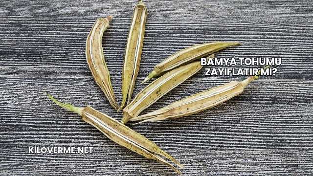 Bamya Tohumu Zayıflatır mı?