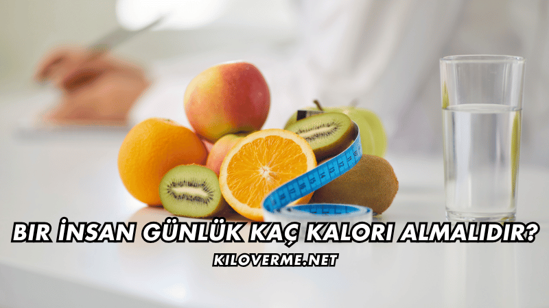 Bir İnsan Günlük Kaç Kalori Almalıdır