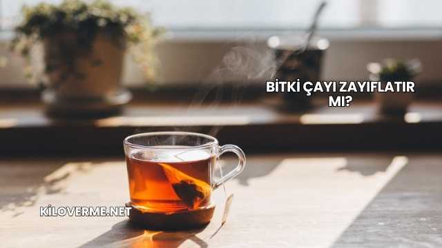 Bitki Çayı Zayıflatır mı?