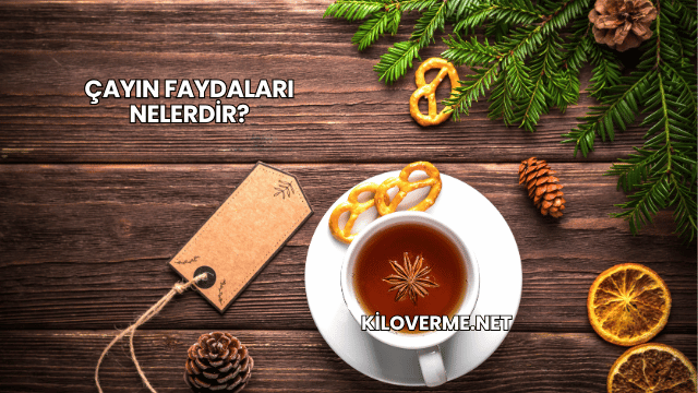 Çayın Faydaları Nelerdir?
