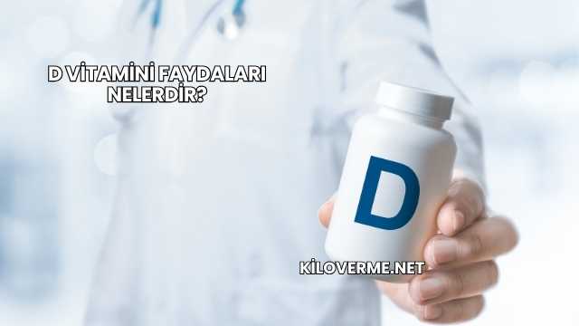 D Vitamini Faydaları Nelerdir?