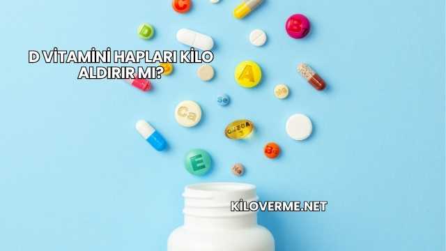 D Vitamini Hapları Kilo Aldırır mı?