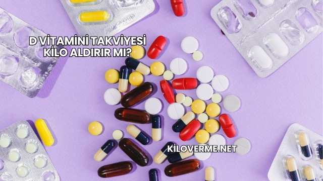 D Vitamini Takviyesi Kilo Aldırır mı?