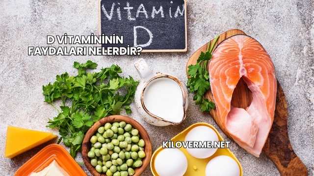 D Vitamininin Faydaları Nelerdir?