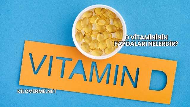 D Vitamininin Faydaları Nelerdir?