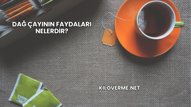 Dağ Çayının Faydaları Nelerdir?