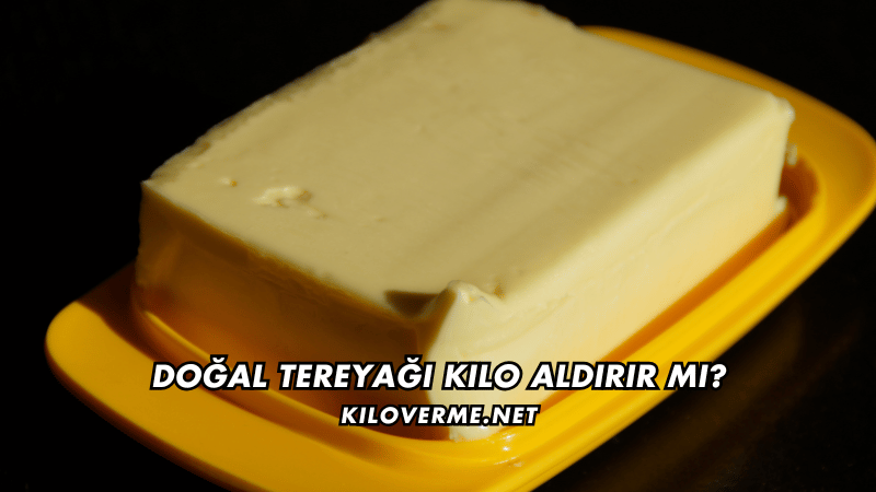 Doğal Tereyağı Kilo Aldırır mı