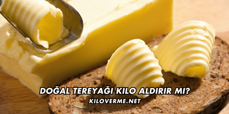 Doğal Tereyağı Kilo Aldırır mı