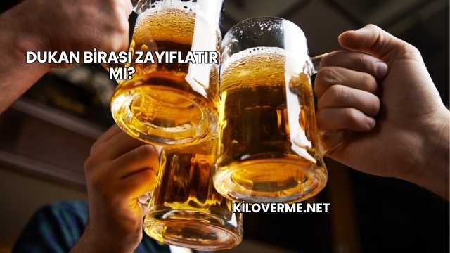 Dukan Birası Zayıflatır mı?