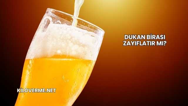 Dukan Birası Zayıflatır mı?