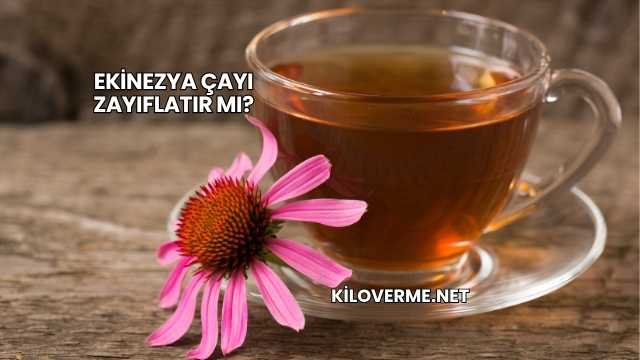 Ekinezya Çayı Zayıflatır mı?