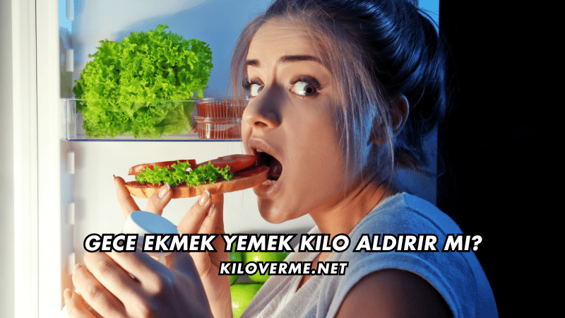 Gece Ekmek Yemek Kilo Aldırır mı