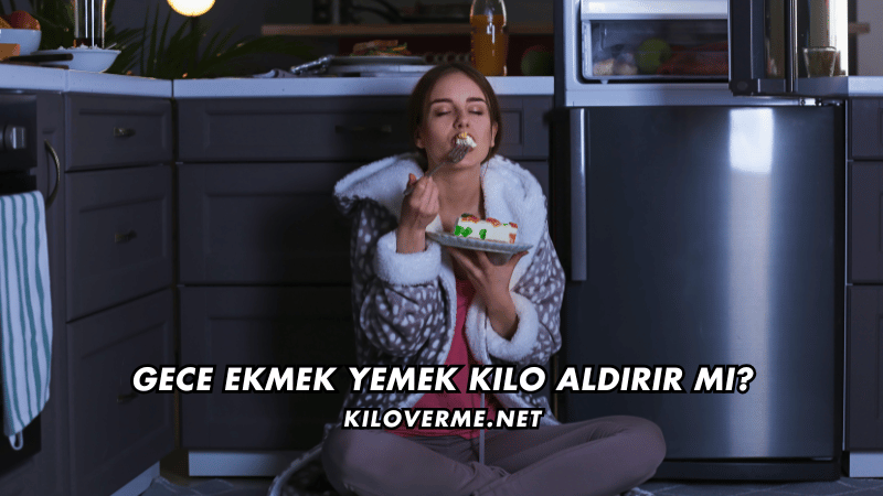 Gece Ekmek Yemek Kilo Aldırır mı