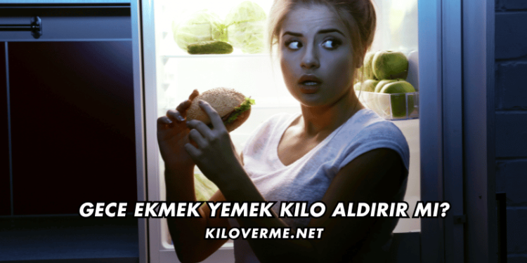 Gece Ekmek Yemek Kilo Aldırır mı