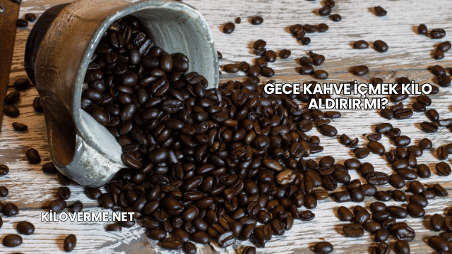 Gece Kahve İçmek Kilo Aldırır mı?