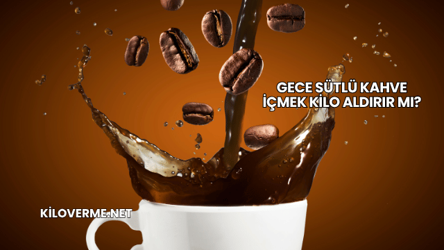 Gece Sütlü Kahve İçmek Kilo Aldırır mı?