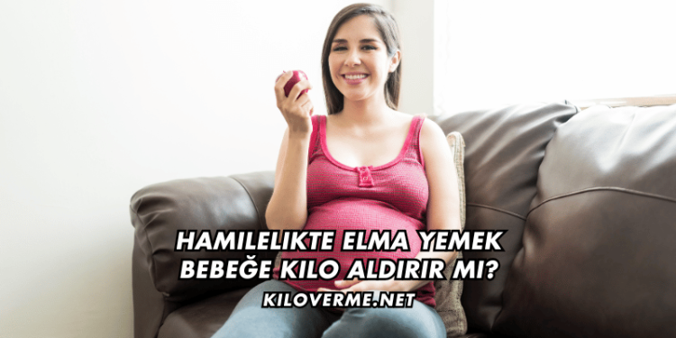 Hamilelikte Elma Yemek Bebeğe Kilo Aldırır mı