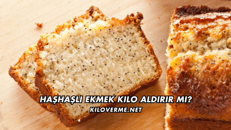 Haşhaşlı Ekmek Kilo Aldırır mı