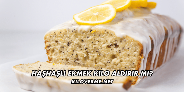 Haşhaşlı Ekmek Kilo Aldırır mı